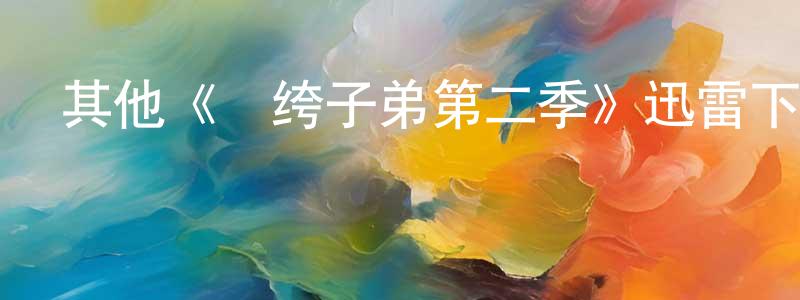 曾德學的動漫綜藝大全,其他《紈绔子弟第二季》迅雷下載/在線觀看/百度云-犯罪/歷史載-美劇天堂